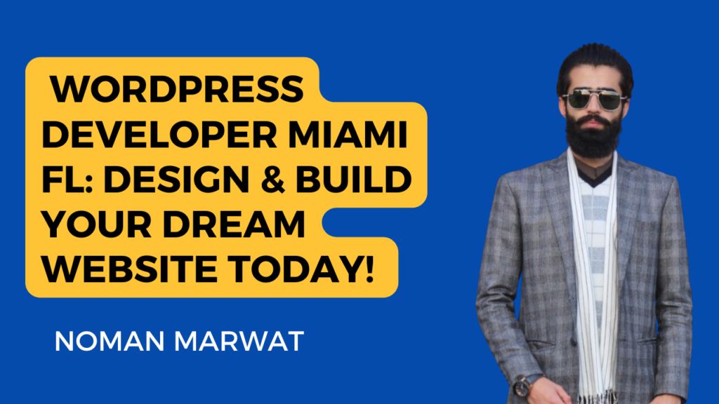 This image appears to be an advertisement for a WordPress developer based in Miami, FL. The individual, Noman Marwat, is offering services to design and build websites. The person’s face is obscured for privacy. The background of the image is solid blue. There’s a man in professional attire, including a grey checkered blazer and a white shirt. The man’s face is obscured with a brown rectangle to maintain privacy. A yellow text box with black letters advertises “WORDPRESS DEVELOPER MIAMI FL: DESIGN & BUILD YOUR DREAM WEBSITE TODAY!” Below the text box, “NOMAN MARWAT” is written in white letters against the blue background