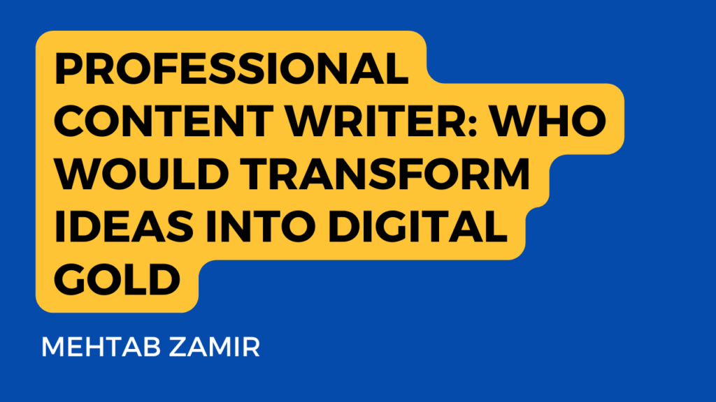 This image appears to be a graphic or advertisement promoting a professional content writer named Mehtab Zamir, who claims to transform ideas into “digital gold.” The design is simple and bold, likely meant to grab attention.