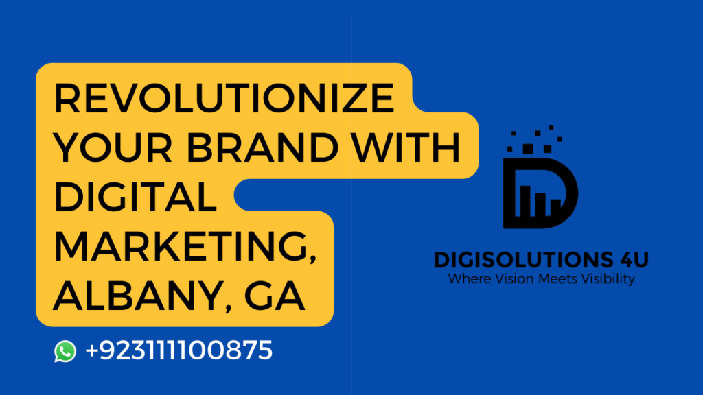 This image is an advertisement for a digital marketing company named “DIGISOLUTIONS 4U” located in Albany, GA. The ad encourages viewers to revolutionize their brand with the company’s digital marketing services. The background of the image is dark blue. There are two large yellow text boxes containing promotional text in white letters. The first text box says “REVOLUTIONIZE YOUR BRAND WITH”. The second text box below it says “DIGITAL MARKETING, ALBANY, GA”. To the right, there is a logo of “DIGISOLUTIONS 4U” and a tagline that reads “Where Vision Meets Visibility”. A phone number “+923111100875” is displayed at the bottom left corner with a WhatsApp icon next to it.