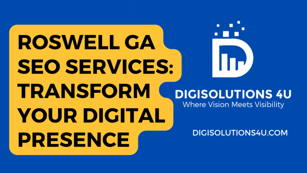 This image is an advertisement for DIGISOLUTIONS 4 U, a company that provides SEO services in Roswell, GA. The advertisement aims to enhance digital presence. The background of the image is dark blue. On the left side, there’s a large yellow shape containing text in bold black letters that reads “ROSWELL GA SEO SERVICES: TRANSFORM YOUR DIGITAL PRESENCE”. On the right side, there’s a white logo consisting of a bar graph and pixels representing DIGISOLUTIONS 4 U. Below the logo, there’s text that reads “Where Vision Meets Visibility” in white letters. At the bottom right corner, there’s a website address “DIGISOLUTIONS4U.COM” in white letters.