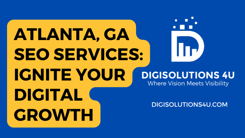 the image is an advertisement for DIGISOLUTIONS 4U. The ad highlights their expertise in digital marketing services and their ability to help businesses dominate online platforms. The ad features a yellow text box with bold black text that reads: “ATLANTA, GA SEO SERVICES: IGNITE YOUR DIGITAL GROWTH”. To the right of the text box, there is the logo of DIGISOLUTIONS 4U, consisting of a white letter ‘D’ and bar chart icon against a dark square background. Below the logo, there is a tagline in white text that reads: “Where Vision Meets Visibility”. At the bottom right corner, the company’s website URL “DIGISOLUTIONS4U.COM” is displayed in white text