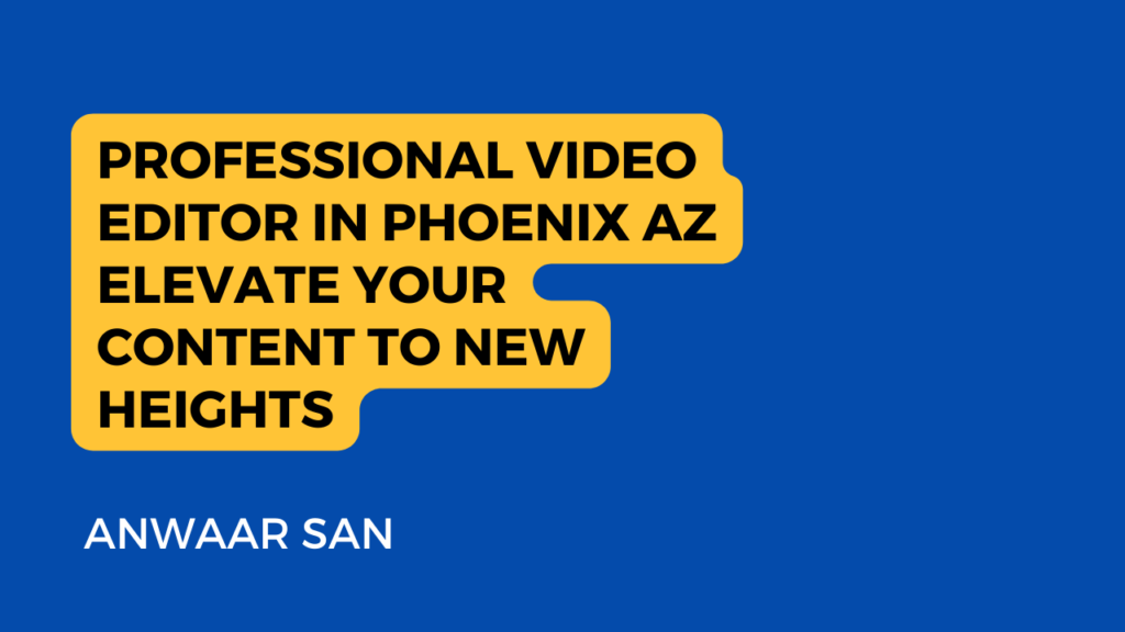 This image is a digital advertisement or business card for a professional video editor named Anwaar San who is based in Phoenix, AZ. The ad emphasizes that Anwaar can elevate your content to new heights. The image has a solid blue background and a large yellow text box with rounded corners containing promotional text. The text inside the yellow box reads “PROFESSIONAL VIDEO EDITOR IN PHOENIX AZ ELEVATE YOUR CONTENT TO NEW HEIGHTS” in capital letters. Below the yellow text box, there’s white text that reads “ANWAAR SAN,” presumably the name of the video editor