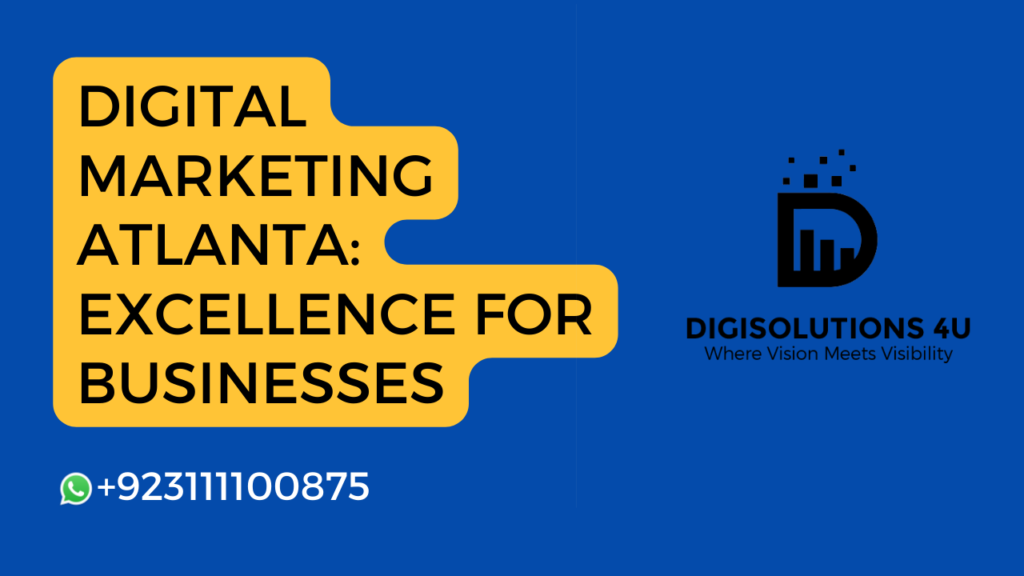 This image is a digital advertisement for a company named “DIGISOLUTIONS 4U” that offers digital marketing services in Atlanta. The ad emphasizes excellence for businesses and provides a contact number. The image has a dual-tone background, with the left side being yellow and the right side navy blue. On the yellow background, there’s bold black text that reads “DIGITAL MARKETING ATLANTA: EXCELLENCE FOR BUSINESSES”. Below this text, there is a WhatsApp icon followed by the contact number “+923111100875”. On the navy blue background to the right, there’s a logo consisting of stylized white letters “D” and “4U”, with four horizontal lines representing digital signals or data. Below the logo, there’s white text reading “DIGISOLUTIONS 4U” followed by “Where Vision Meets Visibility” in smaller font size.