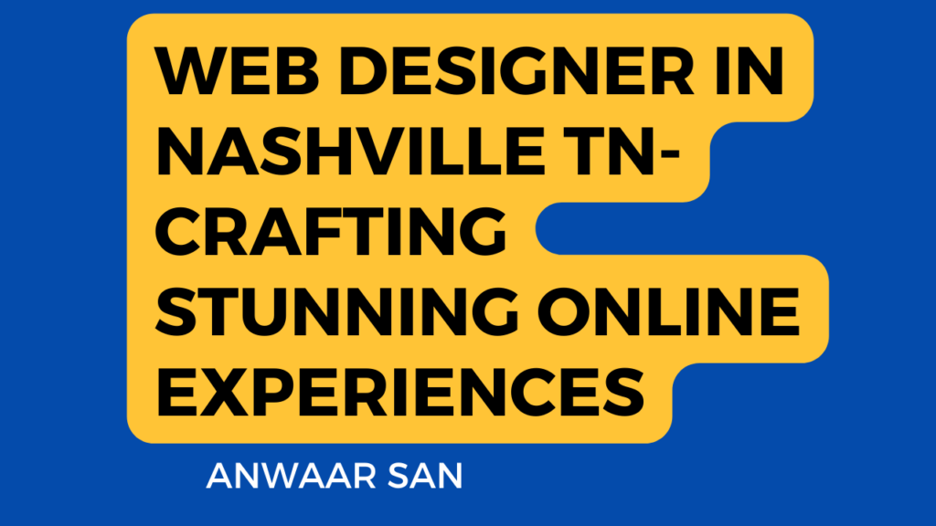 This image appears to be an advertisement or informational graphic for a web designer based in Nashville, TN, named Anwaar San, who crafts stunning online experiences. The background of the image is solid blue, and there is large yellow text in the center that reads “WEB DESIGNER IN NASHVILLE TN - CRAFTING STUNNING ONLINE EXPERIENCES”. The text is arranged in a stylized manner where each line of text forms a step-like pattern. Below this main text, there’s smaller white text that reads “ANWAAR SAN”, presumably the name of the web designer. The overall design is simple and bold with high contrast colors to attract attention 1