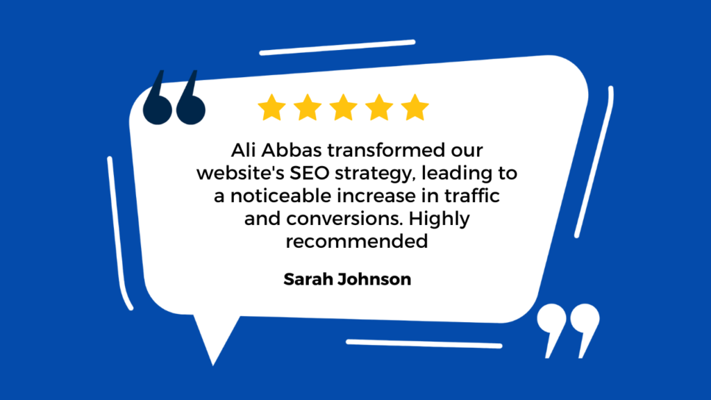 he image you’ve shared appears to be a testimonial from Sarah Johnson. She praises Ali Abbas for significantly improving a website’s SEO strategy, which resulted in increased traffic and conversions. The testimonial highlights the positive impact of good SEO practices on website performance. 🌟🚀