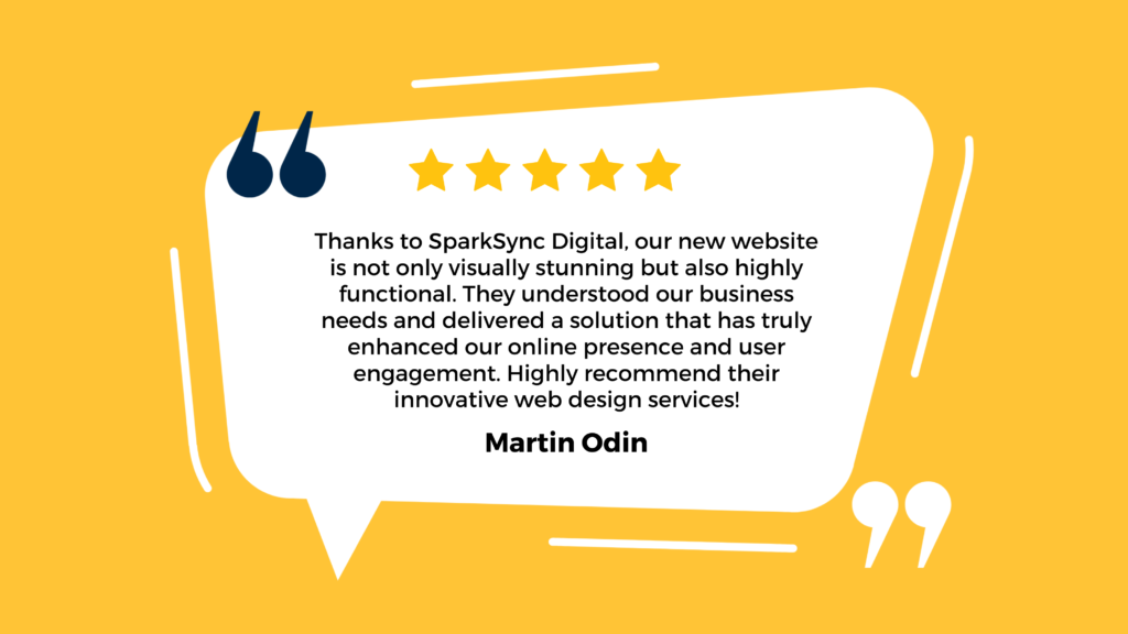 The graphic features a bright yellow background with white and dark blue elements. At the top, there are quotation marks in dark blue, indicating that the text below is a quote. The quote is attributed to Martin Odin in bold letters. The testimonial reads: “Thanks to SparkSync Digital, our new website is not only visually stunning but also highly functional. They understood our business needs and delivered a solution that has truly enhanced our online presence and user engagement. Highly recommend their innovative web design services!