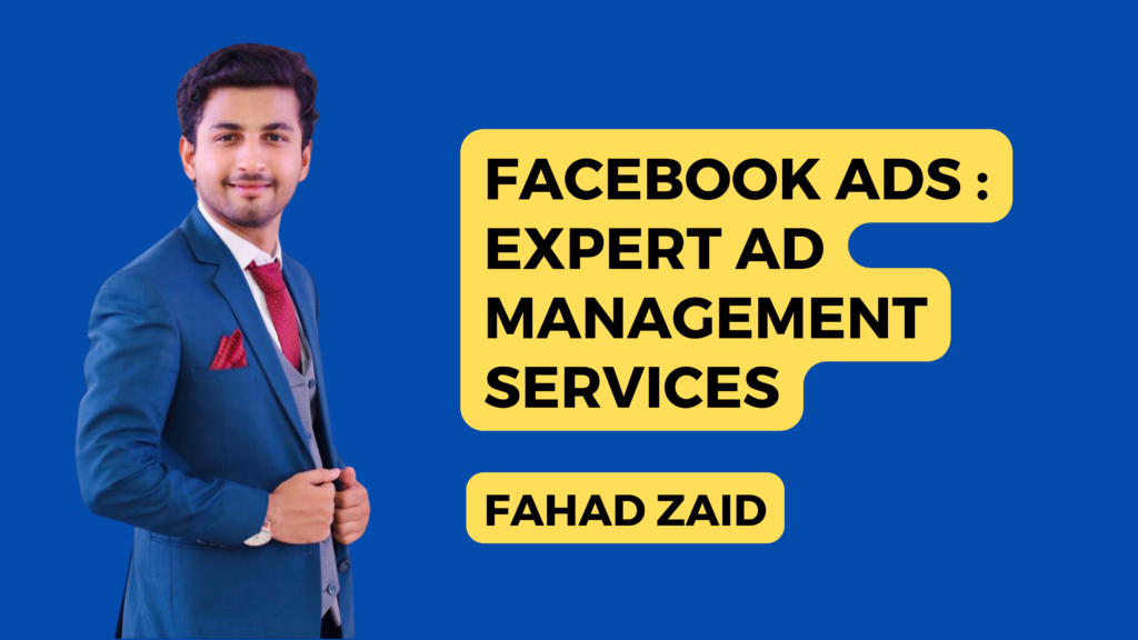 The image you uploaded features a professionally dressed man in a blue suit, with a red tie and a red pocket square. He is smiling and standing confidently against a blue background. To the right of him, there is a bold, yellow text box that reads: "FACEBOOK ADS: EXPERT AD MANAGEMENT SERVICES" Below this text box, another yellow text box contains the name "FAHAD ZAID." The overall design is clean and professional, with a strong focus on the service being offered, highlighted by the contrasting colors and clear typography.