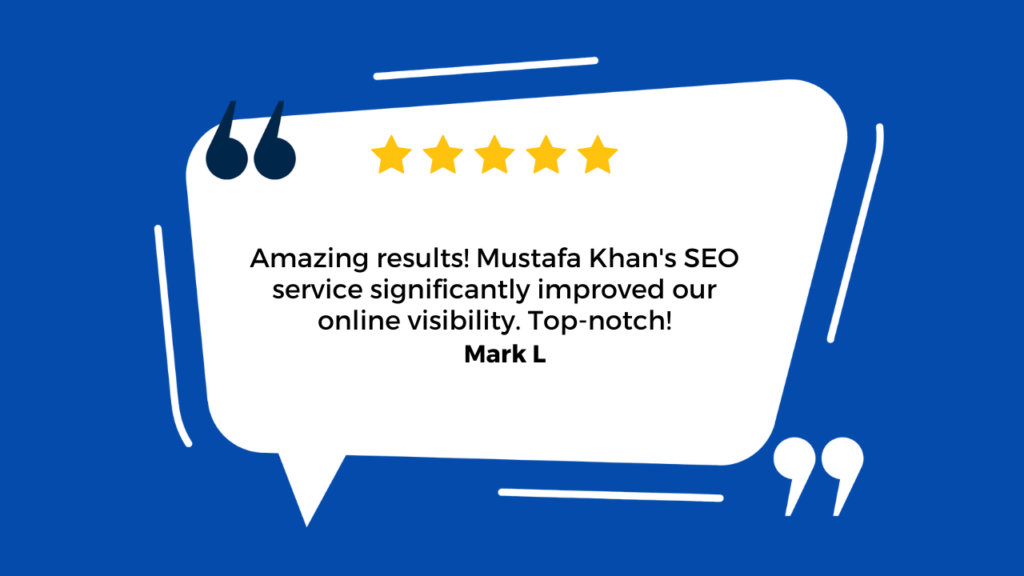 Amazing results! Mustafa Khan's SEO service significantly improved our online visibility. Top-notch! - Mark L.