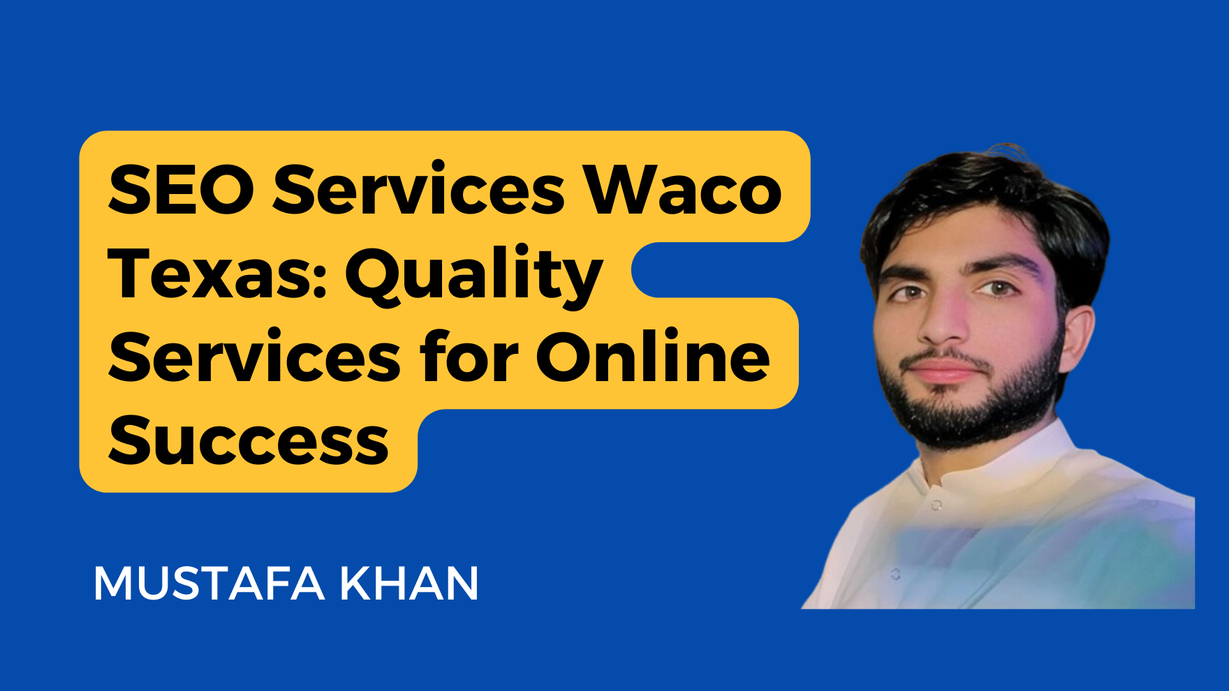 SEO Services Waco Texas: Quality Services for Online Success - Mustafa Khan