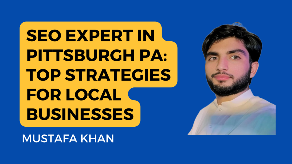 The image features a title on the left side and a photo of Mustafa Khan on the right side. The background is a solid blue color. The title is written in bold, black text on a yellow background with rounded edges and reads: "SEO Expert in Pittsburgh PA: Top Strategies for Local Businesses" At the bottom of the yellow text box, the name "Mustafa Khan" is written in white text.