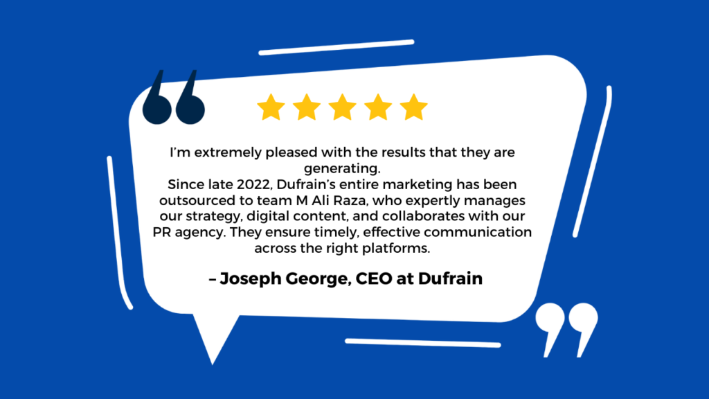 The image features a quote from Joseph George, the CEO of Dufrain. He expresses his satisfaction with the results generated by Team M Ali Raza, who has been managing Dufrain’s marketing strategy since late 2022. The team handles their strategy, digital content, and collaborates with a PR agency to ensure timely and effective communication across the right platforms.