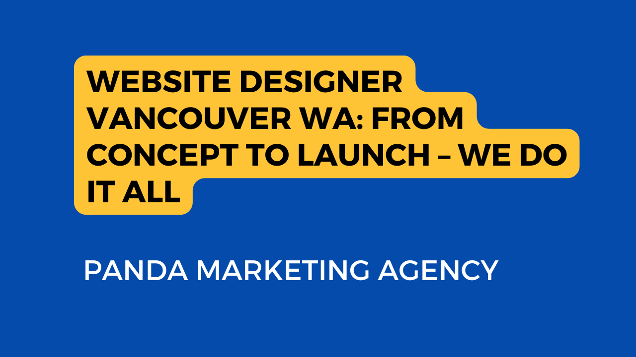 The image is an advertisement for a web design and marketing agency called Panda Marketing Agency. It highlights their services in Vancouver, Washington, emphasizing that they handle everything from the initial concept of a website to its launch. The text on the image reads: “WEBSITE DESIGNER VANCOUVER WA: FROM CONCEPT TO LAUNCH - WE DO IT ALL.” “PANDA MARKETING AGENCY”