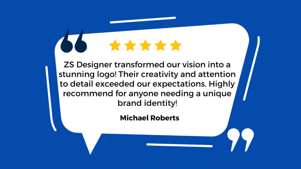 The image you've shared is a glowing testimonial for a design service called "ZS Designer." Here's a breakdown of what it says: Rating: It includes a 5-star rating, indicating a high level of satisfaction. Review: The testimonial is from a person named Michael Roberts, who praises ZS Designer for transforming their vision into a stunning logo. He highlights the designer's creativity and attention to detail, saying these exceeded his expectations. Recommendation: Michael Roberts highly recommends ZS Designer for anyone in need of a unique brand identity. It sounds like ZS Designer did an excellent job and left a strong impression on their client! If there's anything else you'd like to know or discuss, feel free to let me know. 😊